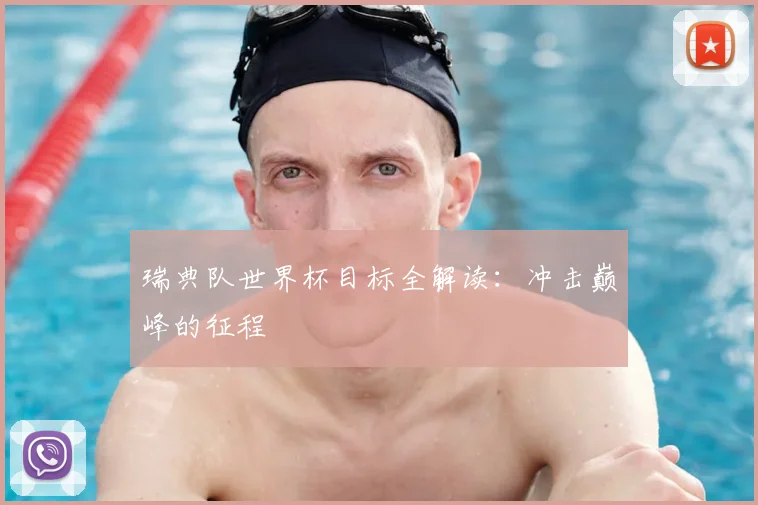 瑞典队世界杯目标全解读：冲击巅峰的征程
